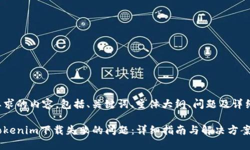 下面是您要求的内容,包括、关键词、主体大纲、问题及详细内容介绍。
如何解决Tokenim下载失败的问题:详细指南与解决方案