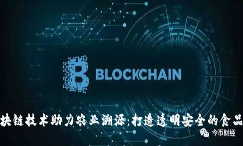 区块链技术助力农业溯源:打造透明安全的食品链