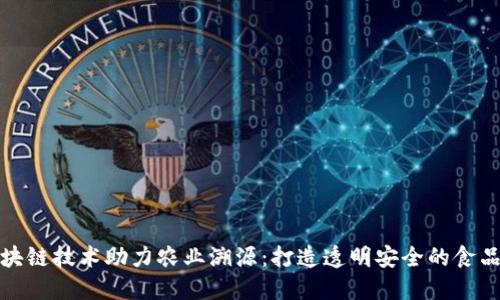 区块链技术助力农业溯源:打造透明安全的食品链