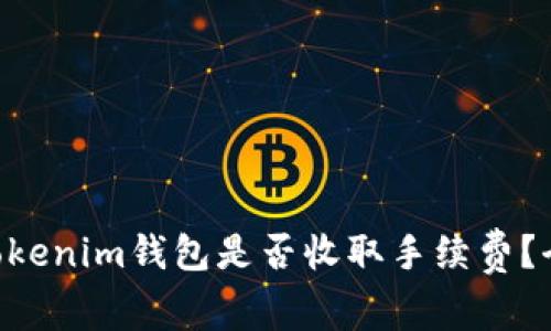 Tokentokenim钱包是否收取手续费?全面解析