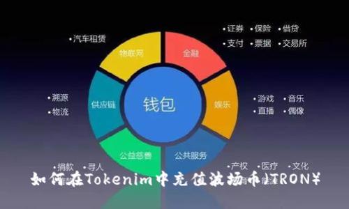 如何在Tokenim中充值波场币(TRON)