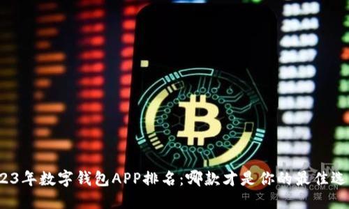 2023年数字钱包APP排名:哪款才是你的最佳选择?