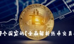 热币交易所是哪个国家的?全面解析热币交易所
