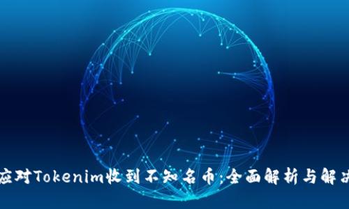 如何应对Tokenim收到不知名币:全面解析与解决方案
