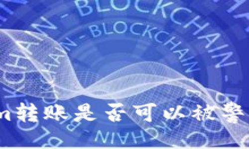 且的:
Tokenim转账是否可以被警方查到?