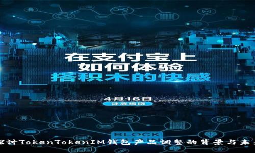 深入探讨TokenTokenIM钱包产品调整的背景与未来趋势