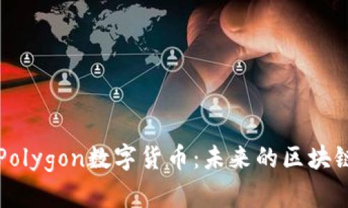 深入解析Polygon数字货币:未来的区块链解决方案