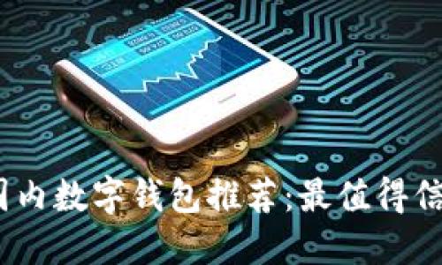 2023年国内数字钱包推荐:最值得信赖的选择