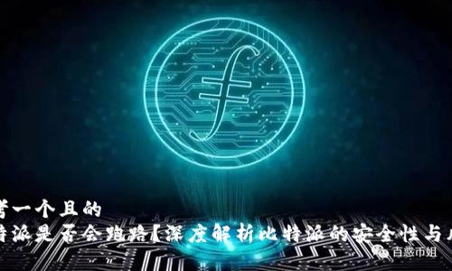 思考一个且的
比特派是否会跑路?深度解析比特派的安全性与风险