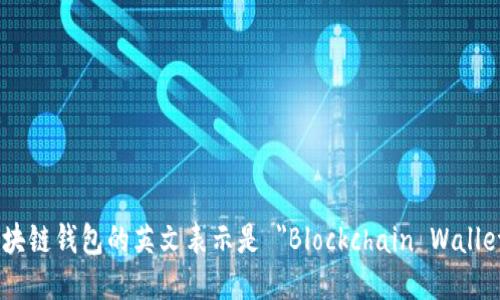 区块链钱包的英文表示是 