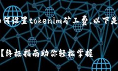 为了帮助你更好地理解如何设置tokenim矿工费,以