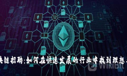 区块链招聘:如何在快速发展的行业中找到理想工作
