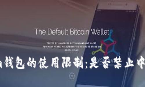 Tokenim钱包的使用限制:是否禁止中国用户?