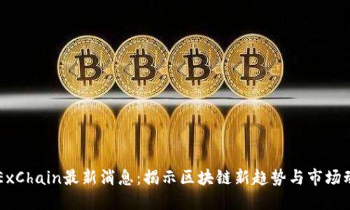 OKExChain最新消息:揭示区块链新趋势与市场动向