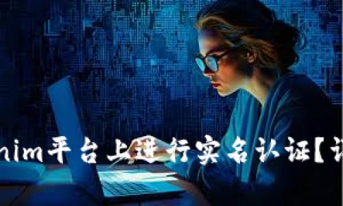 如何在Tokenim平台上进行实名认证?详细步骤解析