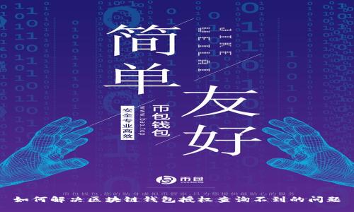 如何解决区块链钱包授权查询不到的问题