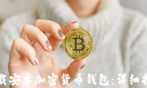 如何从官网下载安卓加密货币钱包:详细指南与安全操作