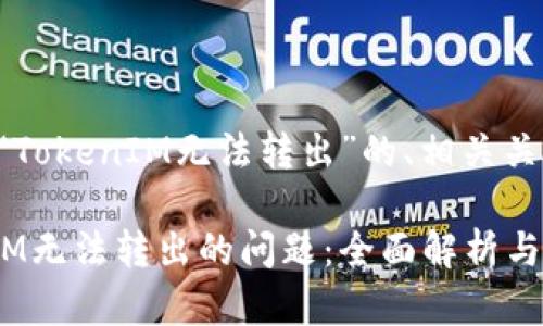 下面是一个关于“TokenIM无法转出”的、相关关键词及内容大纲。
如何解决TokenIM无法转出的问题:全面解析与解决方案