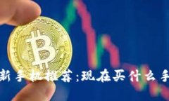 2023年最新手机推荐:现在买什么手机比较好?