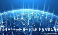 如何选择合适的Tokenim转账手续费,让您的资金转