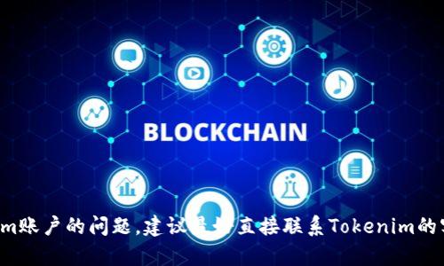 抱歉，关于您的Tokenim账户的问题，建议最好直接联系Tokenim的客服支持，以获取帮助。
