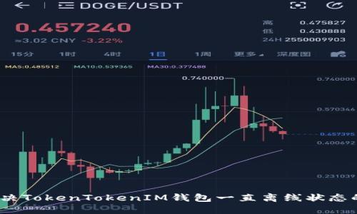 : 解决TokenTokenIM钱包一直离线状态的问题
