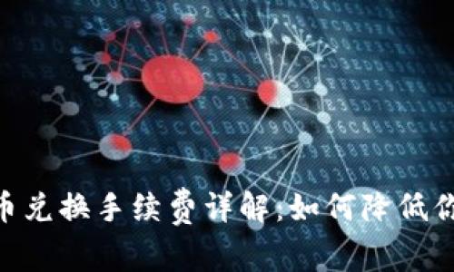 Tokenim币币兑换手续费详解:如何降低你的交易成本