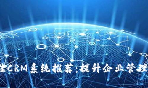 优质
2023年最佳CRM系统推荐:提升企业管理效率的利器