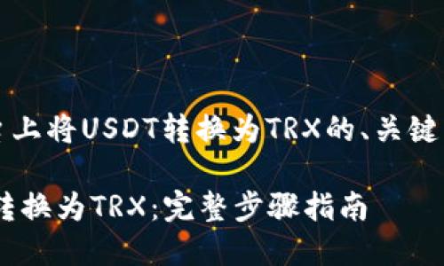 以下是关于如何在Tokenim平台上将USDT转换为TRX的、关键词、内容大纲和相关问题的示例:
如何在Tokenim上轻松将USDT转换为TRX:完整步骤指南