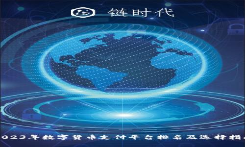 2023年数字货币支付平台排名及选择指南