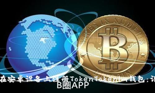 : 如何在安卓设备上注册TokenTokenim钱包:详细指南