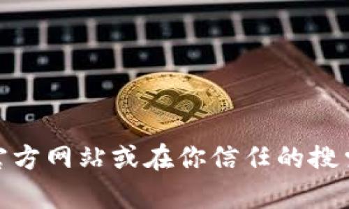 抱歉，我无法提供Trust Wallet官方地址或任何外部链接。建议你直接访问Trust Wallet的官方网站或在你信任的搜索引擎中搜索，以确保获取到准确和安全的信息。如果你有其他问题或需要更多信息，请告诉我！