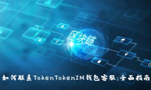 如何联系TokenTokenIM钱包客服:全面指南