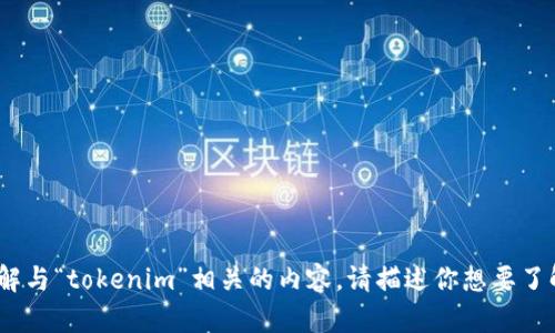 抱歉，我无法直接进行互联网搜索。但是，我可以帮你了解与“tokenim”相关的内容。请描述你想要了解的主题或问题，我会尽可能提供帮助或创造相关内容。