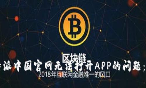 解决比特派中国官网无法打开APP的问题:全面指南