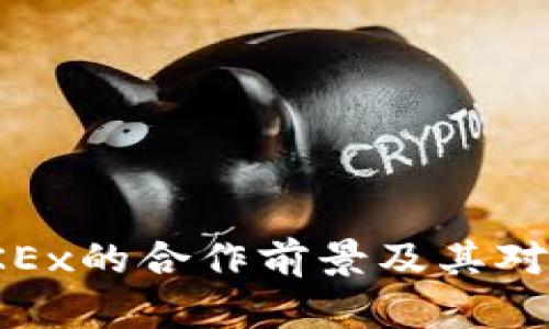 了解Tokenim与OKEx的合作前景及其对区块链行业的影响