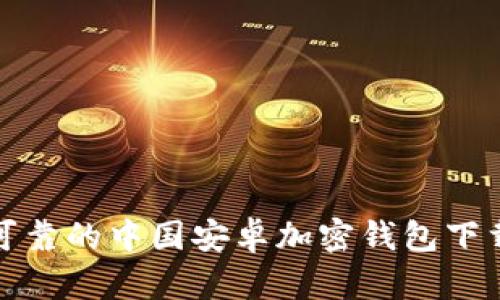 安全可靠的中国安卓加密钱包下载指南