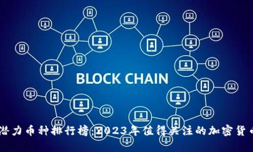 币圈潜力币种排行榜:2023年值得关注的加密货币分析