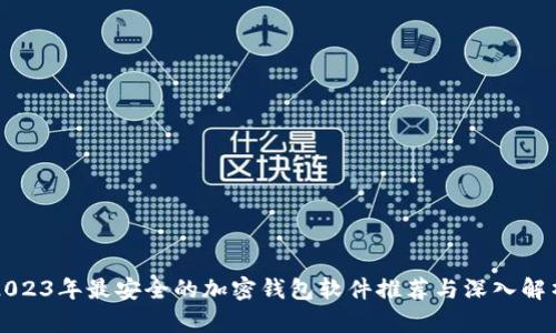 2023年最安全的加密钱包软件推荐与深入解析
