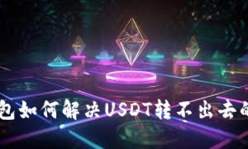 IM钱包如何解决USDT转不出去的问题