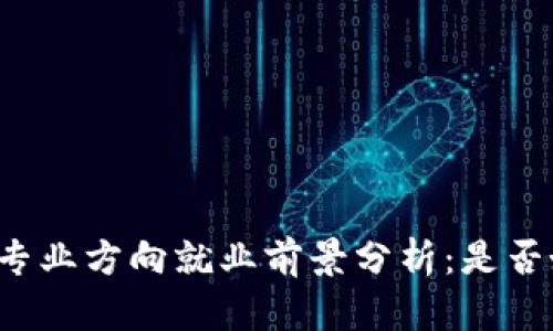 区块链专业方向就业前景分析:是否好就业?