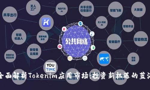 全面解析Tokenim应用市场:投资新机遇的蓝海