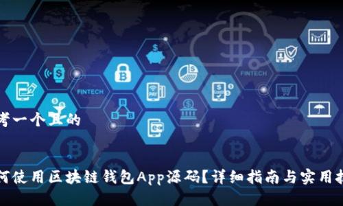 思考一个且的
如何使用区块链钱包App源码?详细指南与实用技巧