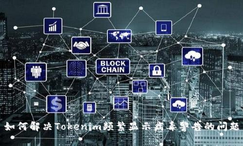 如何解决Tokenim频繁显示病毒警告的问题