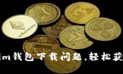 如何解决Tokenim钱包下载问题,轻松获取安全数字资产