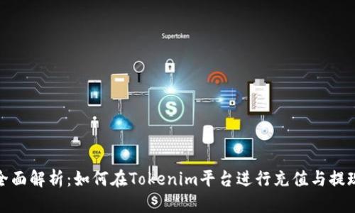 全面解析:如何在Tokenim平台进行充值与提现