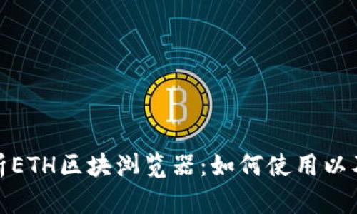 全面解析ETH区块浏览器:如何使用以及重要性
