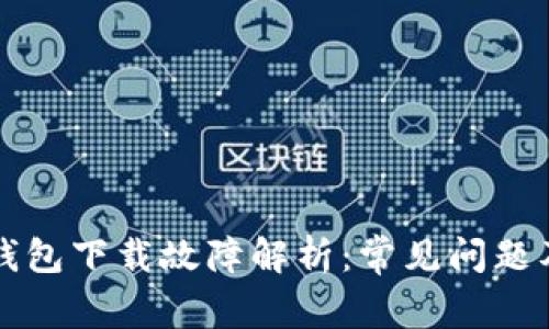 虚拟数字钱包下载故障解析:常见问题及解决方案