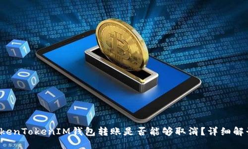 TokenTokenIM钱包转账是否能够取消?详细解读!