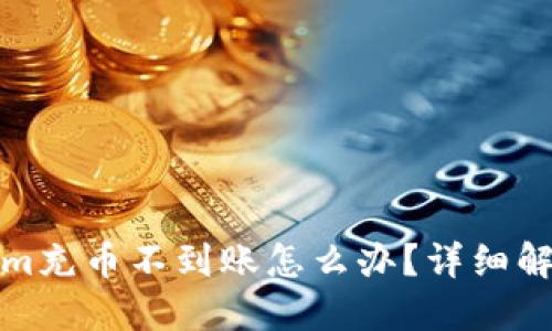 Tokenim充币不到账怎么办?详细解决方案